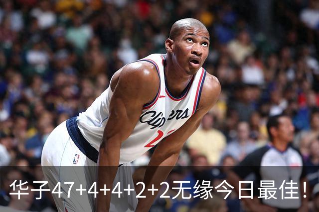 华子47+4+4+2+2无缘今日最佳！对不起，你碰到创纪录的申京了